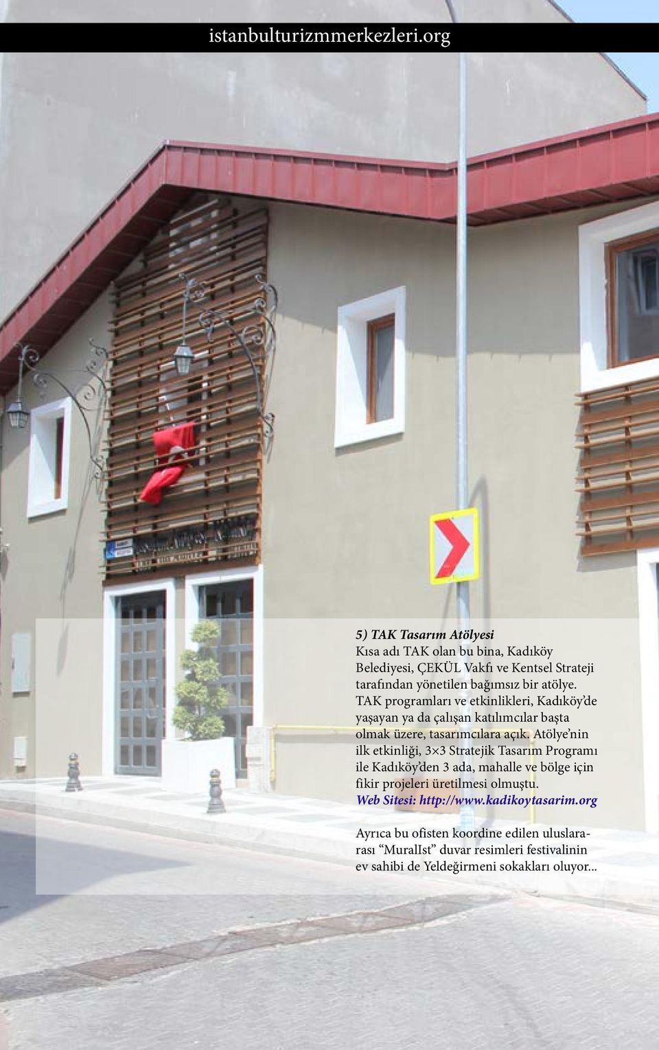 Atölye nin ilk etkinliği, 3 3 Stratejik Tasarım Programı ile Kadıköy den 3 ada, mahalle ve bölge için fikir projeleri üretilmesi olmuştu.