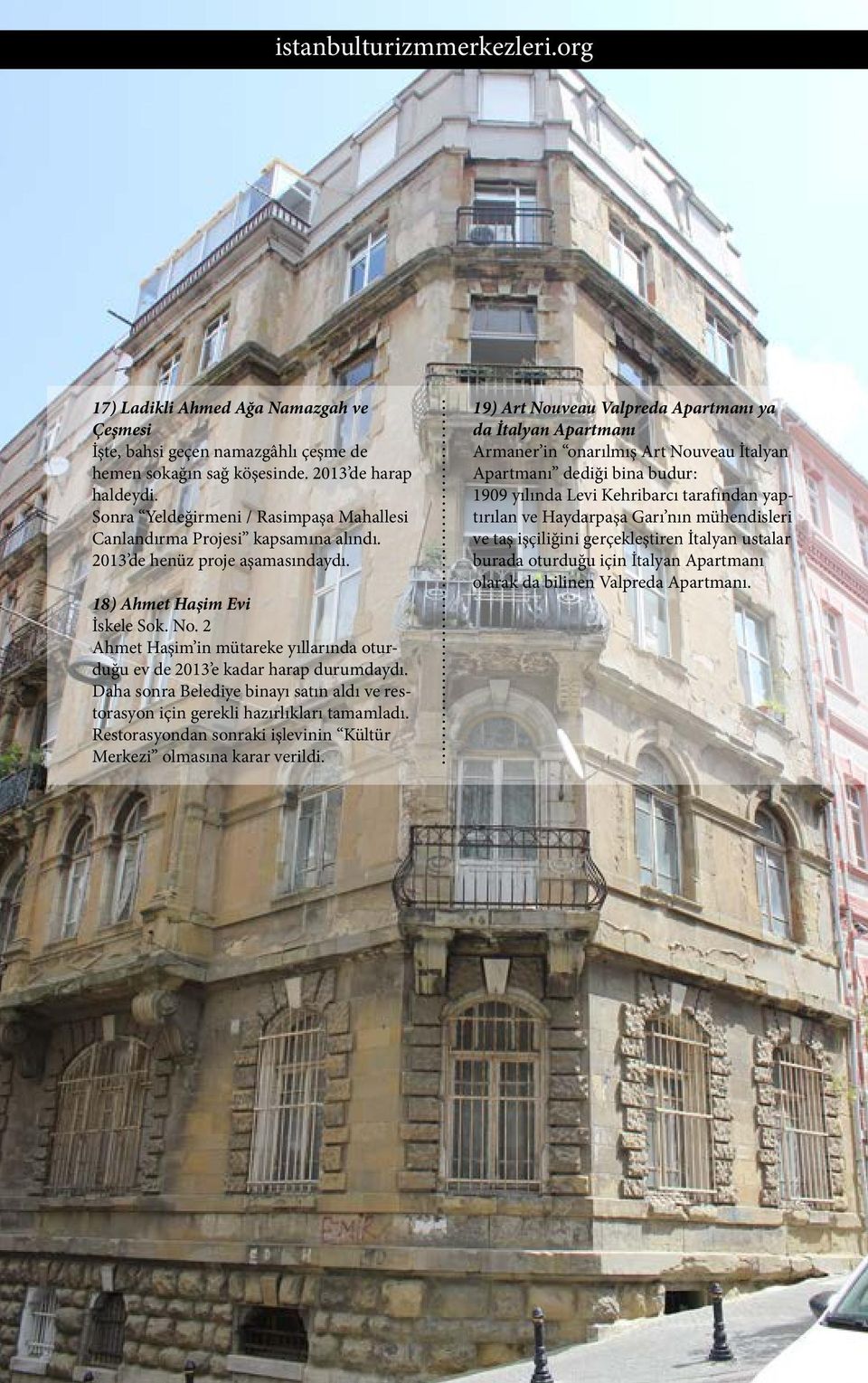 2 Ahmet Haşim in mütareke yıllarında oturduğu ev de 2013 e kadar harap durumdaydı. Daha sonra Belediye binayı satın aldı ve restorasyon için gerekli hazırlıkları tamamladı.