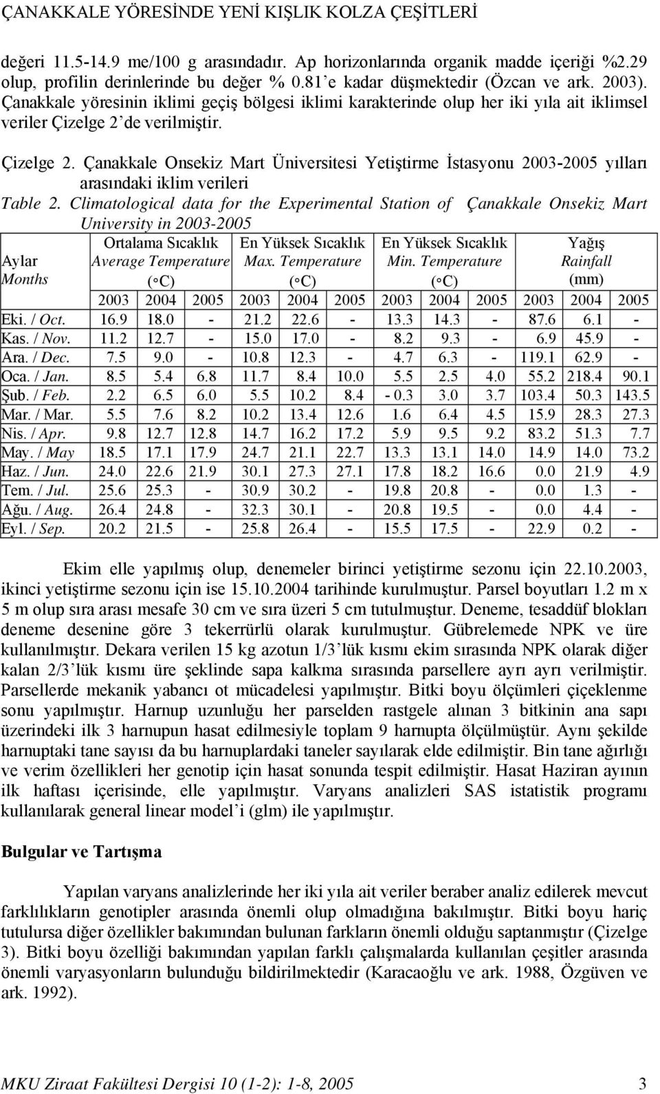 de verilmiştir. Çizelge 2. Çanakkale Onsekiz Mart Üniversitesi Yetiştirme İstasyonu 2003-2005 yılları arasındaki iklim verileri Table 2.