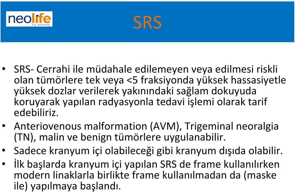 Anteriovenous malformation (AVM), Trigeminal neoralgia (TN), malin ve benign tümörlere uygulanabilir.