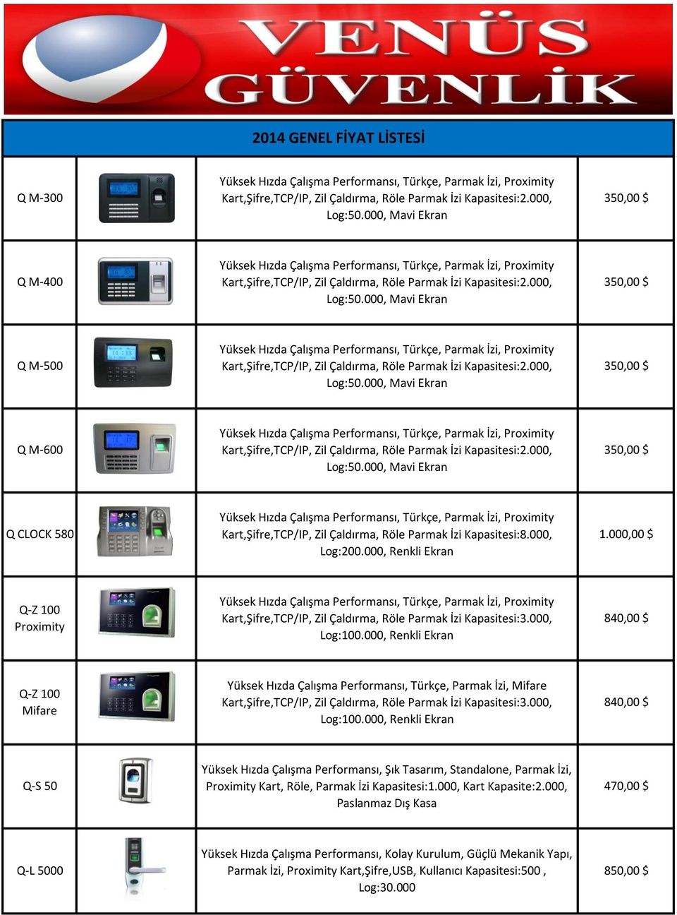 Kapasitesi:8.000, Log:200.000, Renkli Ekran 1.000,00 $ Q-Z 100 Yüksek Hızda Çalışma Performansı, Türkçe, Parmak İzi, Kart,Şifre,TCP/IP, Zil Çaldırma, Röle Parmak İzi Kapasitesi:3.000, Log:100.