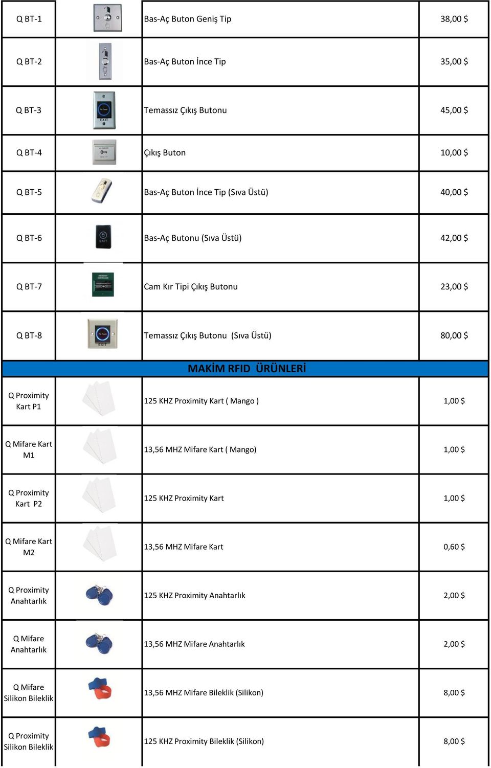 ÜRÜNLERİ Q Kart P1 125 KHZ Kart ( Mango ) 1,00 $ Kart M1 13,56 MHZ Kart ( Mango) 1,00 $ Q Kart P2 125 KHZ Kart 1,00 $ Kart M2 13,56 MHZ Kart 0,60 $ Q Anahtarlık 125