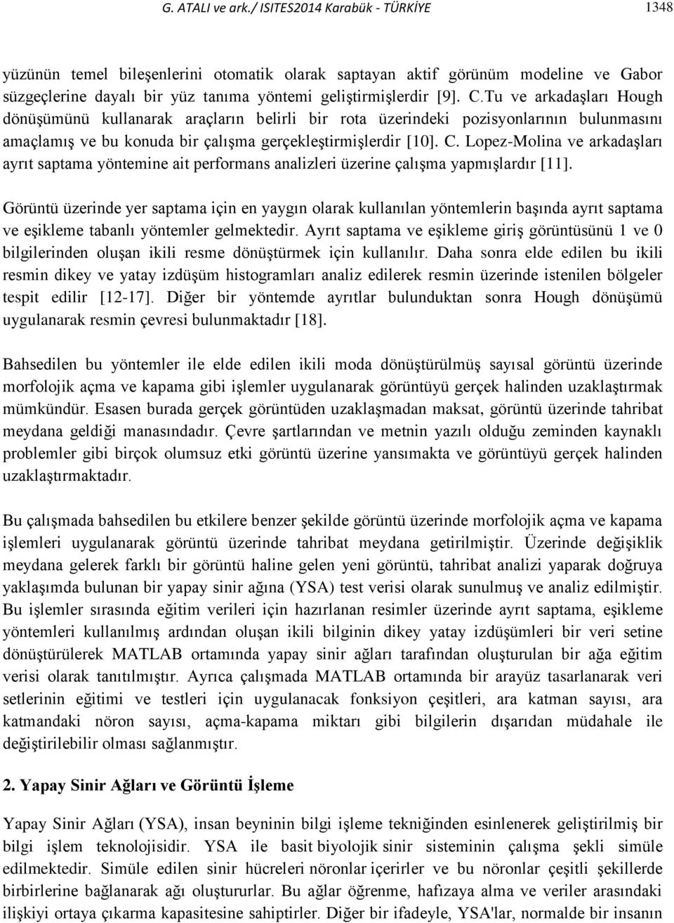 Tu ve arkadaşları Hough dönüşümünü kullanarak araçların belirli bir rota üzerindeki pozisyonlarının bulunmasını amaçlamış ve bu konuda bir çalışma gerçekleştirmişlerdir [10]. C.