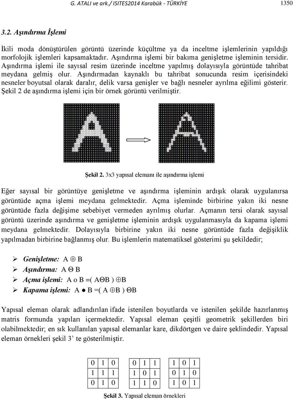 Aşındırmadan kaynaklı bu tahribat sonucunda resim içerisindeki nesneler boyutsal olarak daralır, delik varsa genişler ve bağlı nesneler ayrılma eğilimi gösterir.