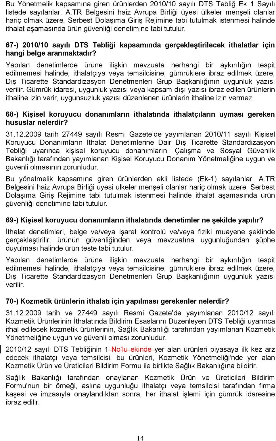 tutulur. 67-) 2010/10 sayılı DTS Tebliği kapsamında gerçekleştirilecek ithalatlar için hangi belge aranmaktadır?