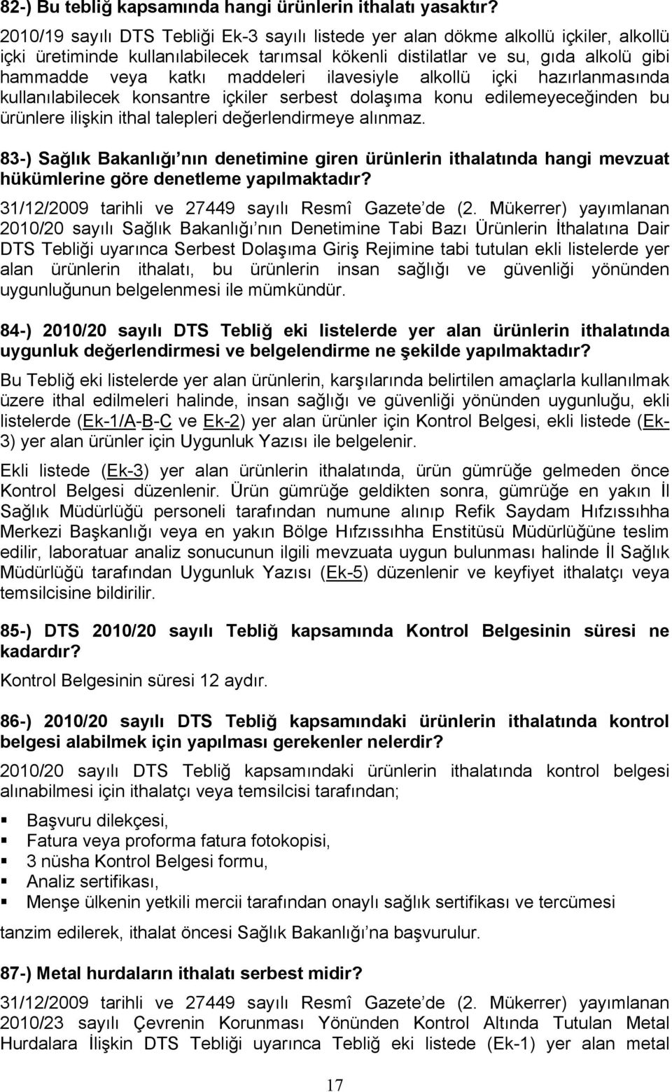 maddeleri ilavesiyle alkollü içki hazırlanmasında kullanılabilecek konsantre içkiler serbest dolaşıma konu edilemeyeceğinden bu ürünlere ilişkin ithal talepleri değerlendirmeye alınmaz.