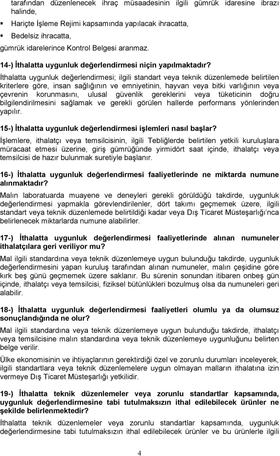 İthalatta uygunluk değerlendirmesi; ilgili standart veya teknik düzenlemede belirtilen kriterlere göre, insan sağlığının ve emniyetinin, hayvan veya bitki varlığının veya çevrenin korunmasını, ulusal