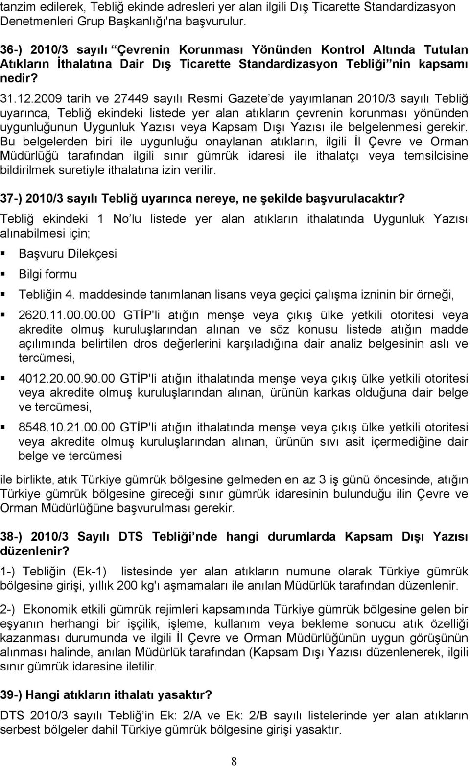 2009 tarih ve 27449 sayılı Resmi Gazete de yayımlanan 2010/3 sayılı Tebliğ uyarınca, Tebliğ ekindeki listede yer alan atıkların çevrenin korunması yönünden uygunluğunun Uygunluk Yazısı veya Kapsam