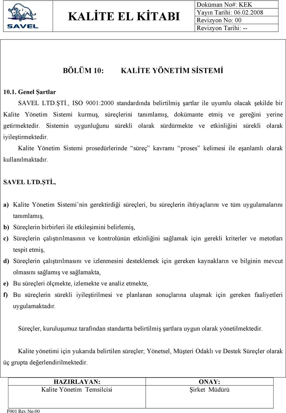 Sistemin uygunluğunu sürekli olarak sürdürmekte ve etkinliğini sürekli olarak iyileştirmektedir.