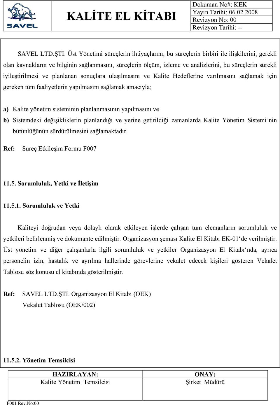 iyileştirilmesi ve planlanan sonuçlara ulaşılmasını ve Kalite Hedeflerine varılmasını sağlamak için gereken tüm faaliyetlerin yapılmasını sağlamak amacıyla; a) Kalite yönetim sisteminin