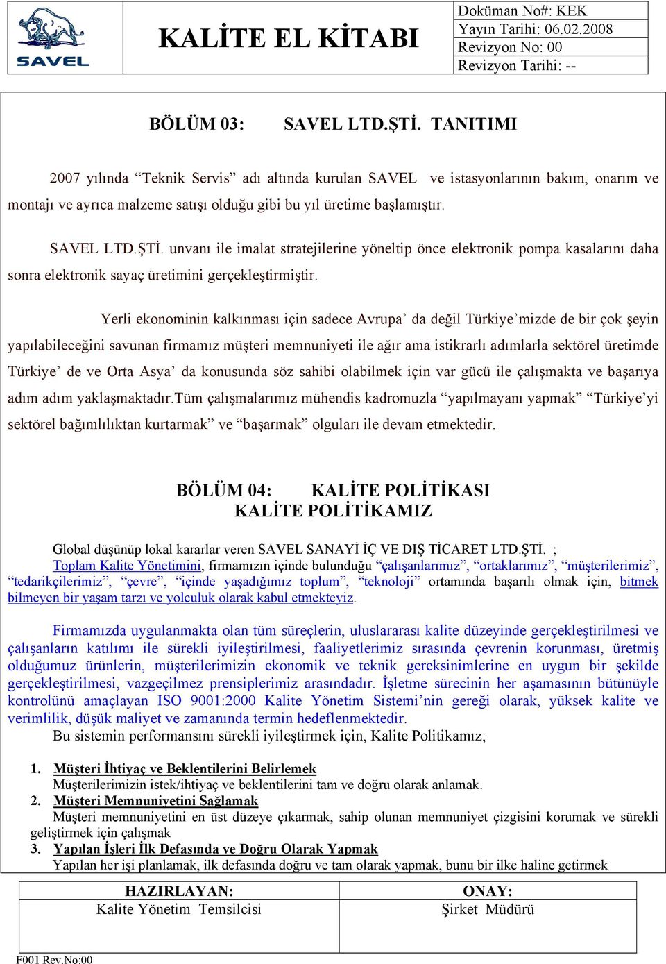 Yerli ekonominin kalkınması için sadece Avrupa da değil Türkiye mizde de bir çok şeyin yapılabileceğini savunan firmamız müşteri memnuniyeti ile ağır ama istikrarlı adımlarla sektörel üretimde