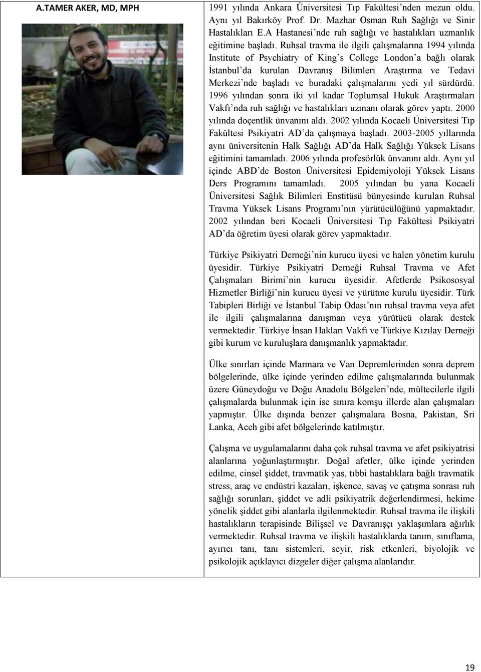 Ruhsal travma ile ilgili çalışmalarına 1994 yılında Institute of Psychiatry of King s College London a bağlı olarak İstanbul da kurulan Davranış Bilimleri Araştırma ve Tedavi Merkezi nde başladı ve