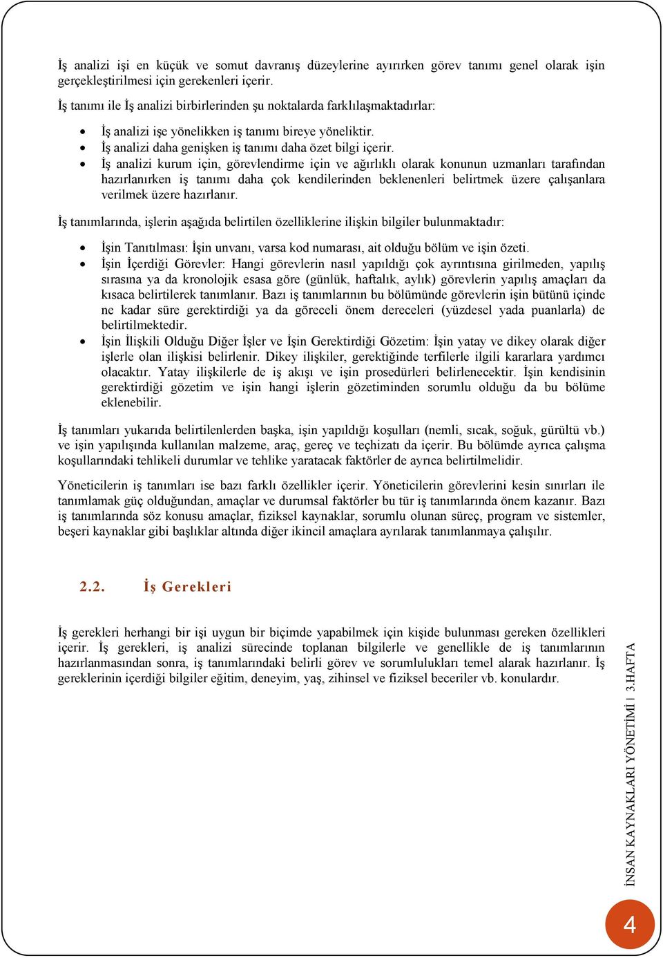 İş analizi kurum için, görevlendirme için ve ağırlıklı olarak konunun uzmanları tarafından hazırlanırken iş tanımı daha çok kendilerinden beklenenleri belirtmek üzere çalışanlara verilmek üzere