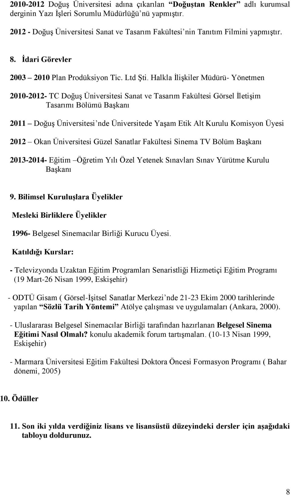 Halkla İlişkiler Müdürü- Yönetmen 2010-2012- TC Doğuş Üniversitesi Sanat ve Tasarım Fakültesi Görsel İletişim Tasarımı Bölümü Başkanı 2011 Doğuş Üniversitesi nde Üniversitede Yaşam Etik Alt Kurulu