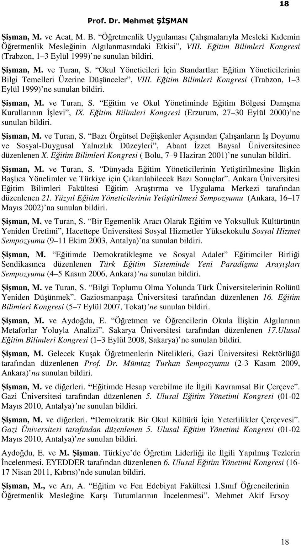 Eğitim Bilimleri Kongresi (Trabzon, 1 3 Eylül 1999) ne sunulan bildiri. Şişman, M. ve Turan, S. Eğitim ve Okul Yönetiminde Eğitim Bölgesi Danışma Kurullarının İşlevi, IX.