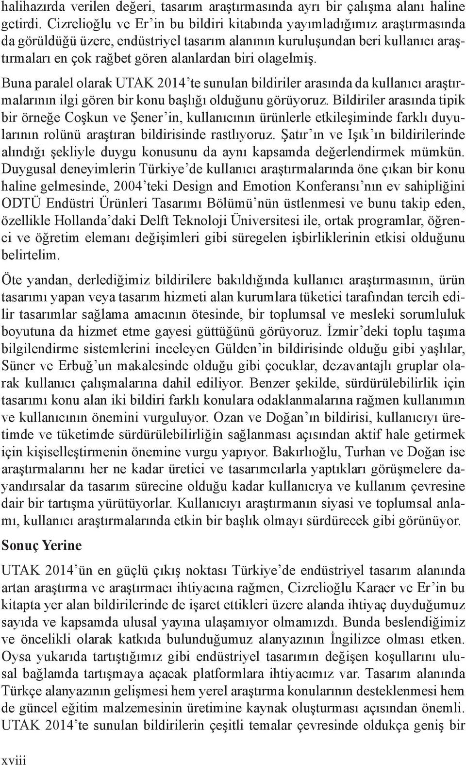 olagelmiş. Buna paralel olarak UTAK 2014 te sunulan bildiriler arasında da kullanıcı araştırmalarının ilgi gören bir konu başlığı olduğunu görüyoruz.