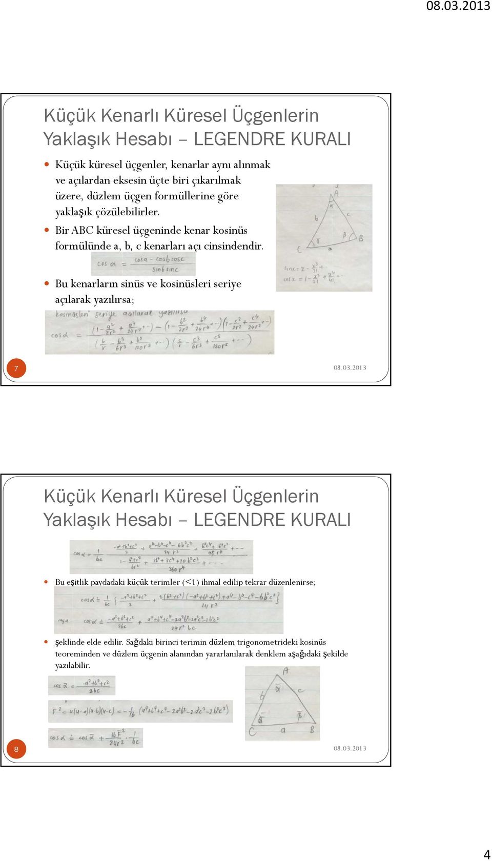 Bu kenarların sinüs ve kosinüsleri seriye açılarak yazılırsa; 7 Yaklaşık Hesabı LEGENDRE KURALI Bu eşitlik paydadaki küçük terimler (<1) ihmal edilip