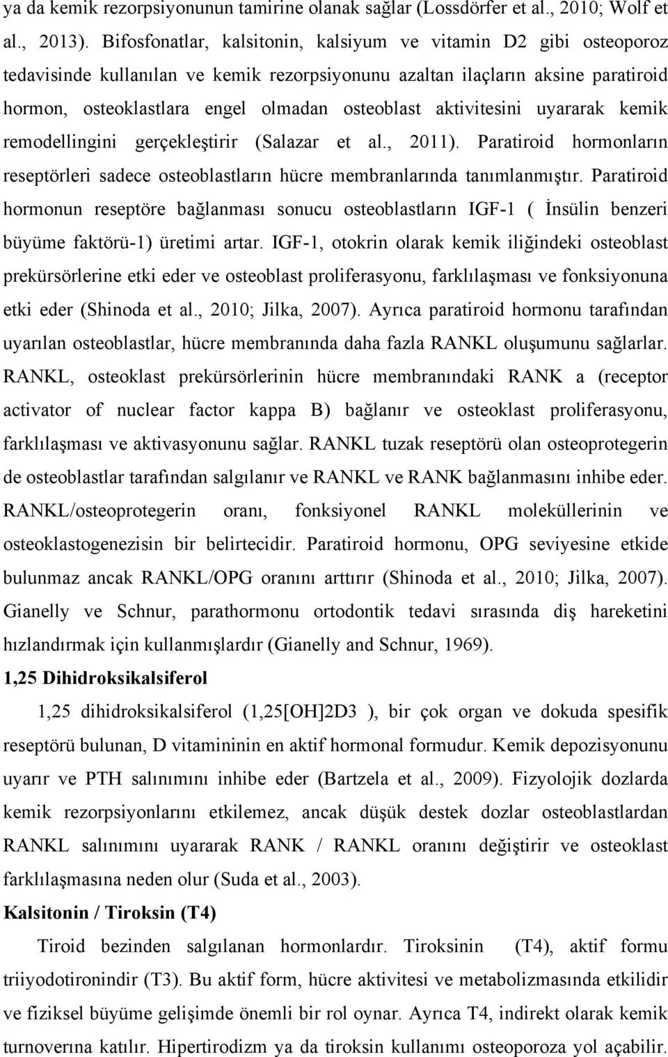 aktivitesini uyararak kemik remodellingini gerçekleştirir (Salazar et al., 2011). Paratiroid hormonların reseptörleri sadece osteoblastların hücre membranlarında tanımlanmıştır.