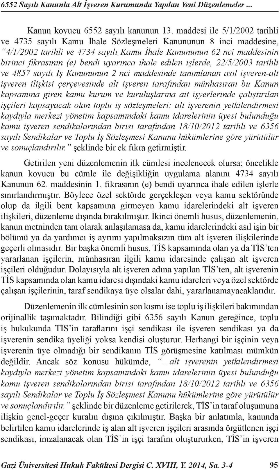 uyarınca ihale edilen işlerde, 22/5/2003 tarihli ve 4857 sayılı İş Kanununun 2 nci maddesinde tanımlanan asıl işveren-alt işveren ilişkisi çerçevesinde alt işveren tarafından münhasıran bu Kanun