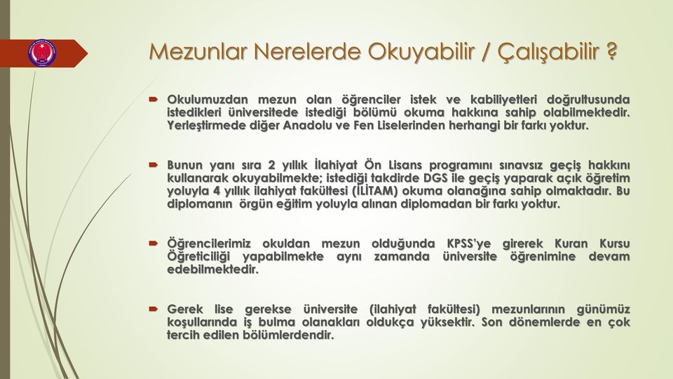 Bunun yanı sıra 2 yıllık İlahiyat Ön Lisans programını sınavsız geçiş hakkını kullanarak okuyabilmekte; istediği takdirde DGS ile geçiş yaparak açık öğretim yoluyla 4 yıllık ilahiyat fakültesi