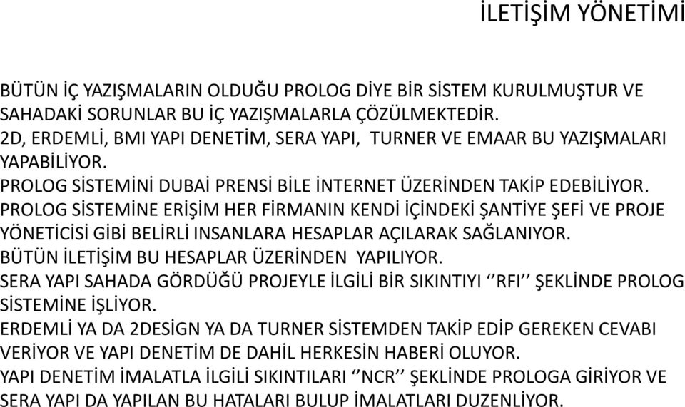 PROLOG SİSTEMİNE ERİŞİM HER FİRMANIN KENDİ İÇİNDEKİ ŞANTİYE ŞEFİ VE PROJE YÖNETİCİSİ GİBİ BELİRLİ INSANLARA HESAPLAR AÇILARAK SAĞLANIYOR. BÜTÜN İLETİŞİM BU HESAPLAR ÜZERİNDEN YAPILIYOR.