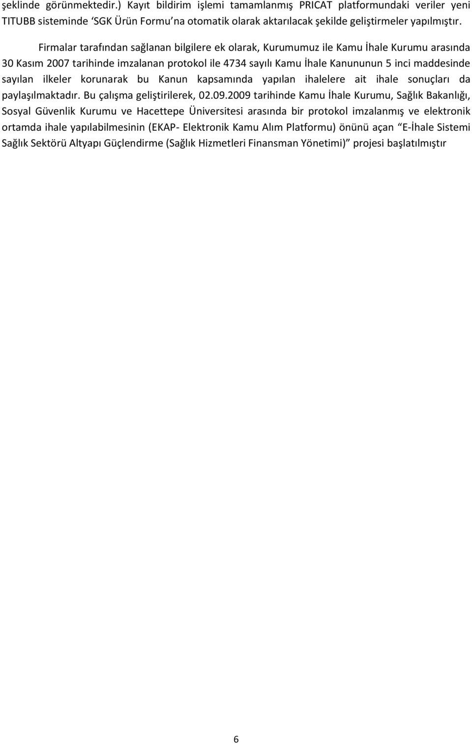 ilkeler korunarak bu Kanun kapsamında yapılan ihalelere ait ihale sonuçları da paylaşılmaktadır. Bu çalışma geliştirilerek, 02.09.