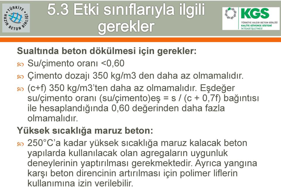 Eşdeğer su/çimento oranı (su/çimento)eş = s / (c + 0,7f) bağıntısı ile hesaplandığında 0,60 değerinden daha fazla olmamalıdır.