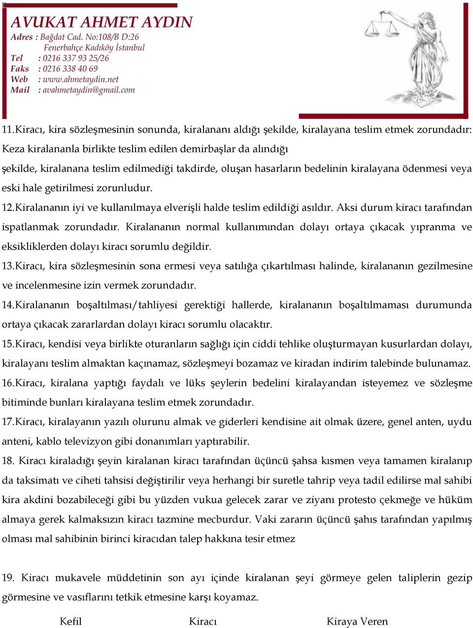 Aksi durum kiracı tarafından ispatlanmak zorundadır. Kiralananın normal kullanımından dolayı ortaya çıkacak yıpranma ve eksikliklerden dolayı kiracı sorumlu değildir. 13.