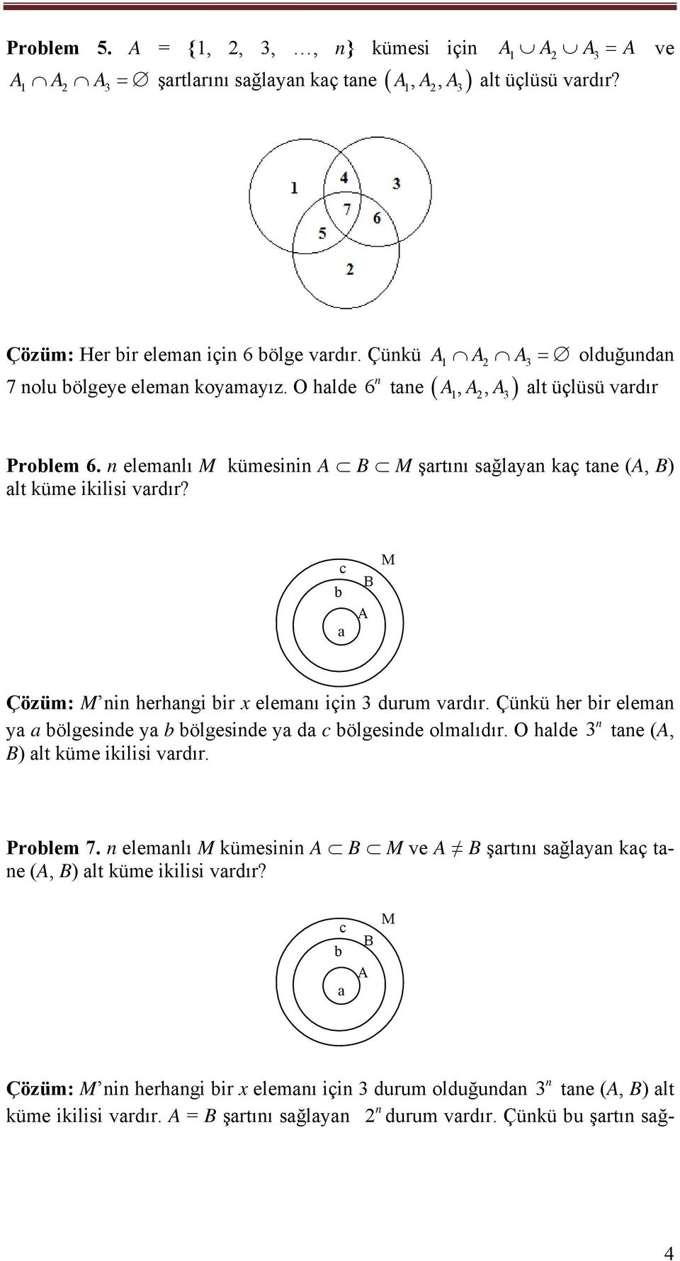 b c Çözüm: M i herhagi bir x elemaı içi 3 durum olduğuda 3 tae (, B) alt küme ikilisi vardır. = B şartıı sağlaya durum vardır.