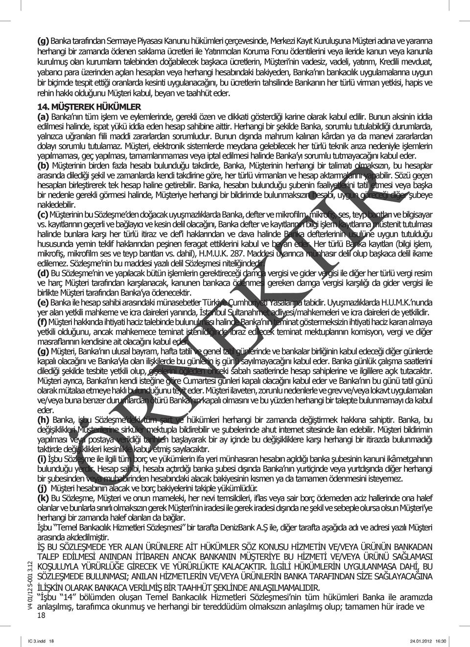 hesapları veya herhangi hesabındaki bakiyeden, Banka nın bankacılık uygulamalarına uygun bir biçimde tespit ettiği oranlarda kesinti uygulanacağını, bu ücretlerin tahsilinde Bankanın her türlü virman