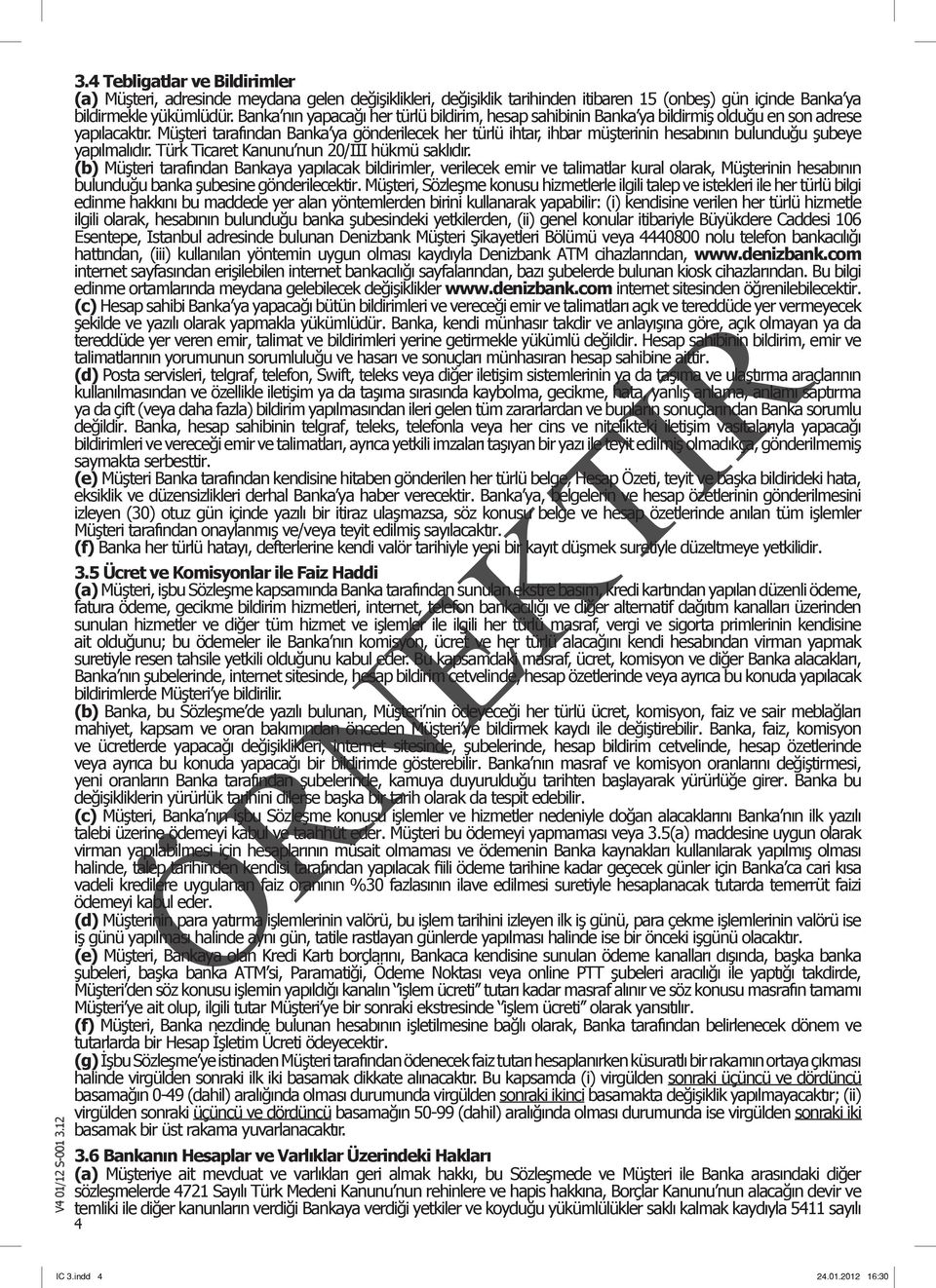 Müşteri tarafından Banka ya gönderilecek her türlü ihtar, ihbar müşterinin hesabının bulunduğu şubeye yapılmalıdır. Türk Ticaret Kanunu nun 20/III hükmü saklıdır.