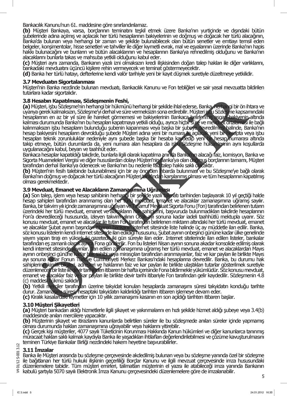 doğacak her türlü alacağının, Banka da bulunan veya herhangi bir zaman ve şekilde bulunabilecek olan bütün senetler ve emtiayı temsil eden belgeler, konşimentolar, hisse senetleri ve tahviller ile