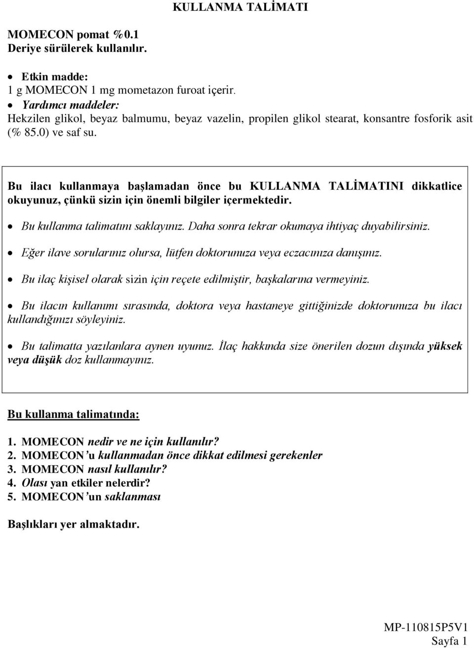 Bu ilacı kullanmaya başlamadan önce bu KULLANMA TALİMATINI dikkatlice okuyunuz, çünkü sizin için önemli bilgiler içermektedir. Bu kullanma talimatını saklayınız.