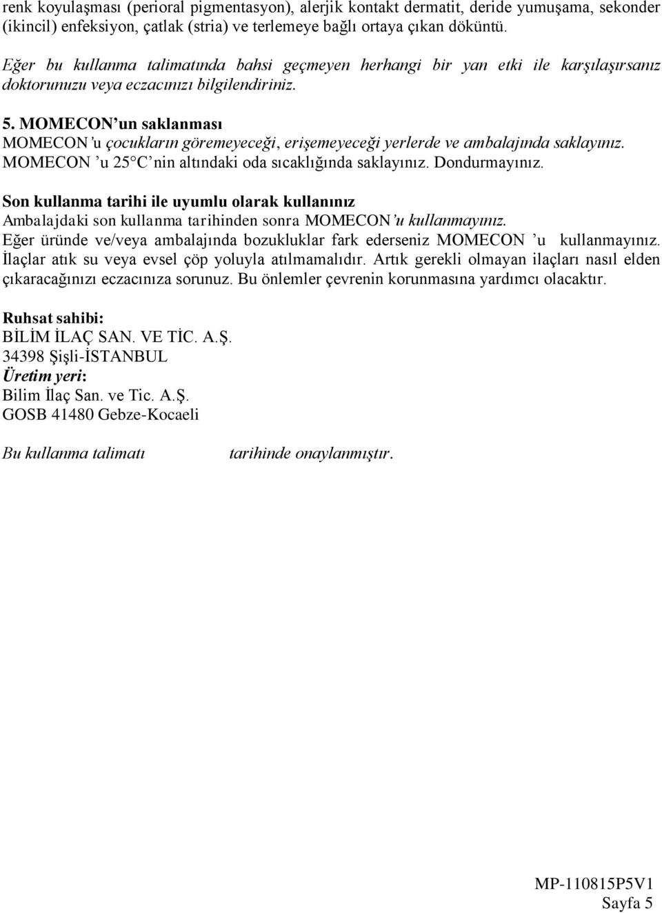 MOMECON un saklanması MOMECON u çocukların göremeyeceği, erişemeyeceği yerlerde ve ambalajında saklayınız. MOMECON u 25 C nin altındaki oda sıcaklığında saklayınız. Dondurmayınız.