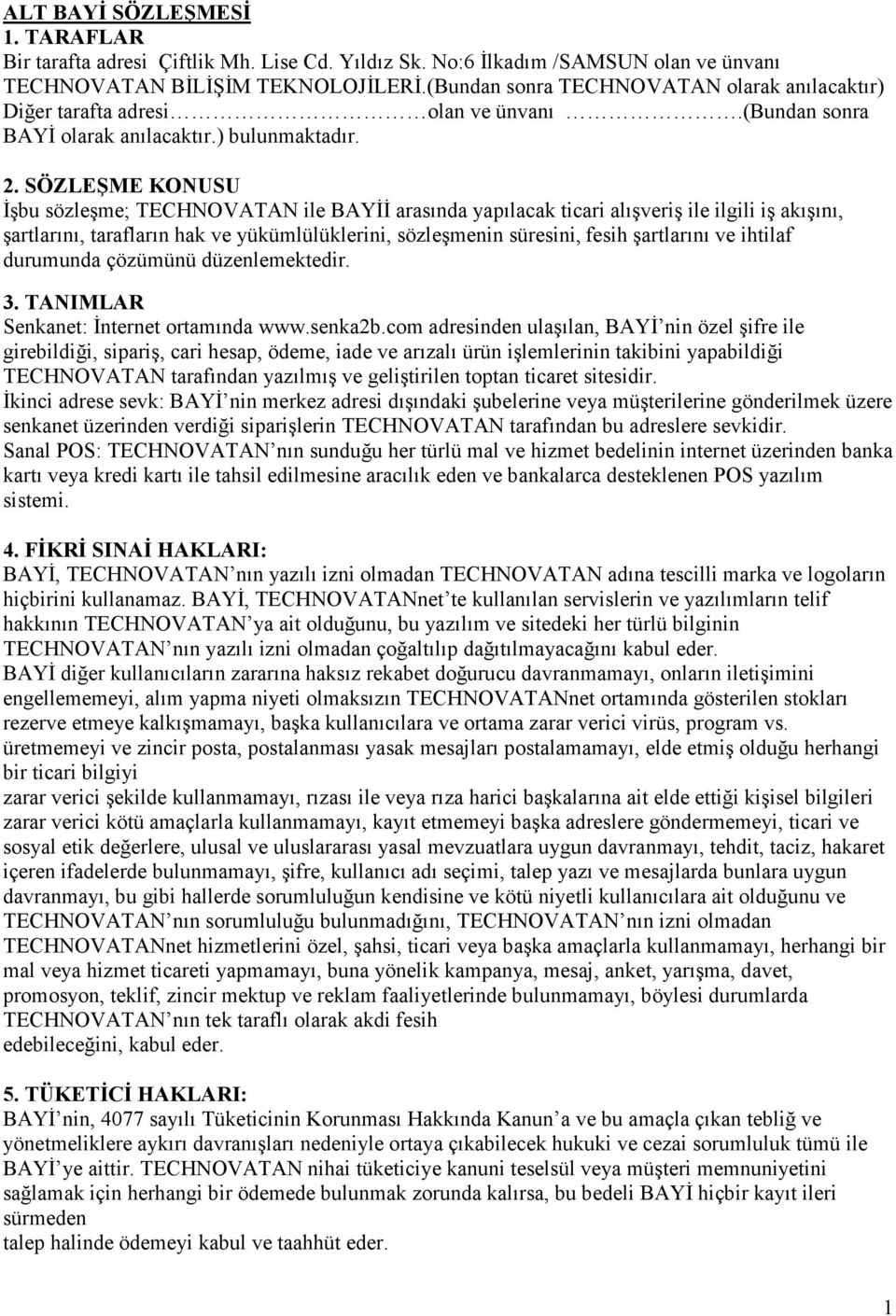 SÖZLEŞME KONUSU İşbu sözleşme; TECHNOVATAN ile BAYİİ arasında yapılacak ticari alışveriş ile ilgili iş akışını, şartlarını, tarafların hak ve yükümlülüklerini, sözleşmenin süresini, fesih şartlarını