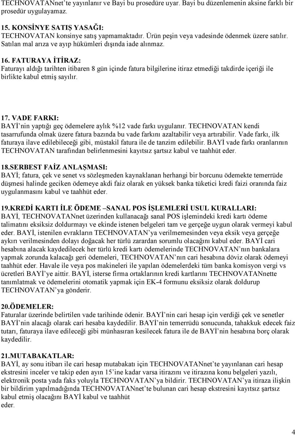 FATURAYA İTİRAZ: Faturayı aldığı tarihten itibaren 8 gün içinde fatura bilgilerine itiraz etmediği takdirde içeriği ile birlikte kabul etmiş sayılır. 17.