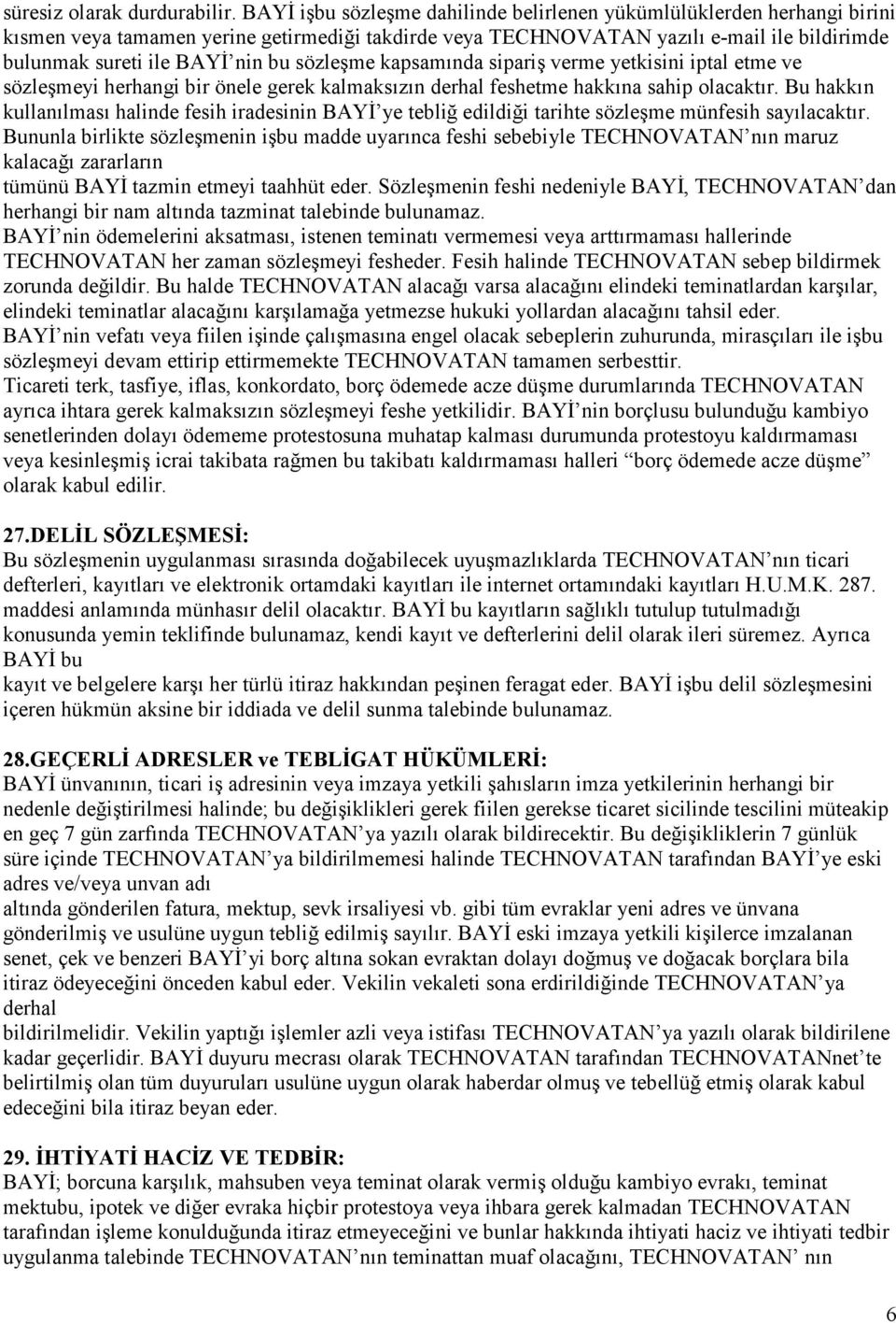 sözleşme kapsamında sipariş verme yetkisini iptal etme ve sözleşmeyi herhangi bir önele gerek kalmaksızın derhal feshetme hakkına sahip olacaktır.