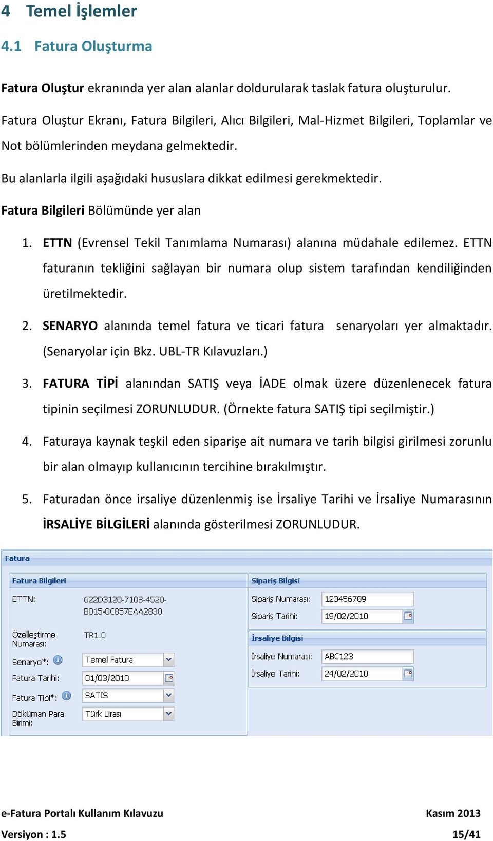 Bu alanlarla ilgili aşağıdaki hususlara dikkat edilmesi gerekmektedir. Fatura Bilgileri Bölümünde yer alan 1. ETTN (Evrensel Tekil Tanımlama Numarası) alanına müdahale edilemez.