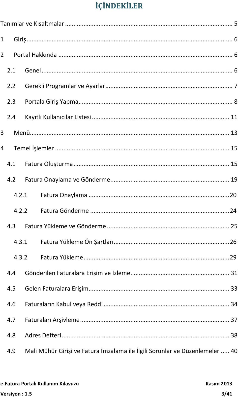 .. 24 4.3 Fatura Yükleme ve Gönderme... 25 4.3.1 Fatura Yükleme Ön Şartları... 26 4.3.2 Fatura Yükleme... 29 4.4 Gönderilen Faturalara Erişim ve İzleme... 31 4.