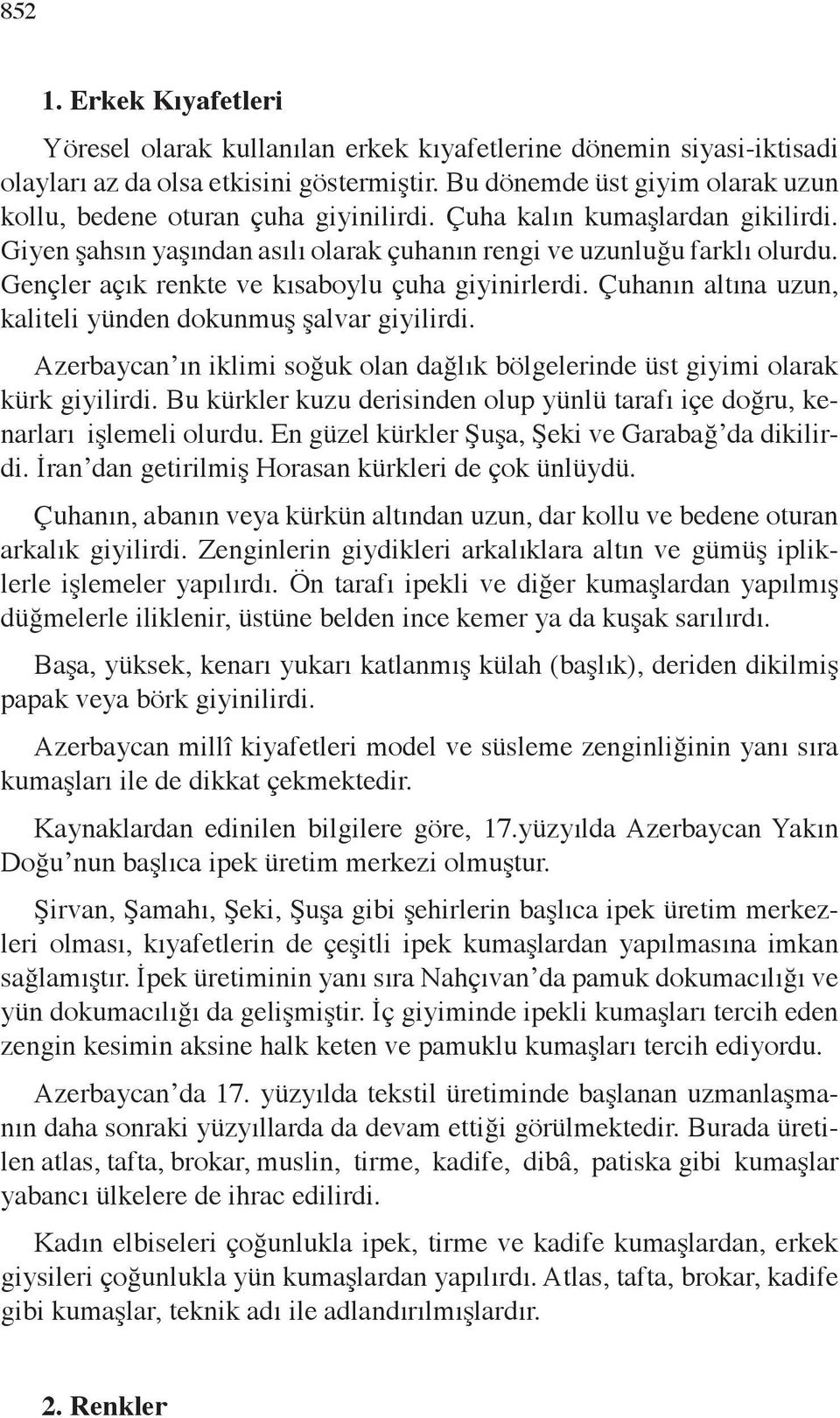 Gençler açık renkte ve kısaboylu çuha giyinirlerdi. Çuhanın altına uzun, kaliteli yünden dokunmuş şalvar giyilirdi.