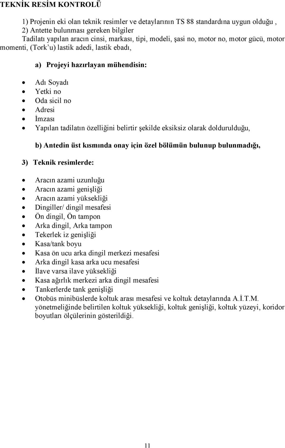 belirtir şekilde eksiksiz olarak doldurulduğu, b) Antedin üst kısmında onay için özel bölümün bulunup bulunmadığı, 3) Teknik resimlerde: Aracın azami uzunluğu Aracın azami genişliği Aracın azami