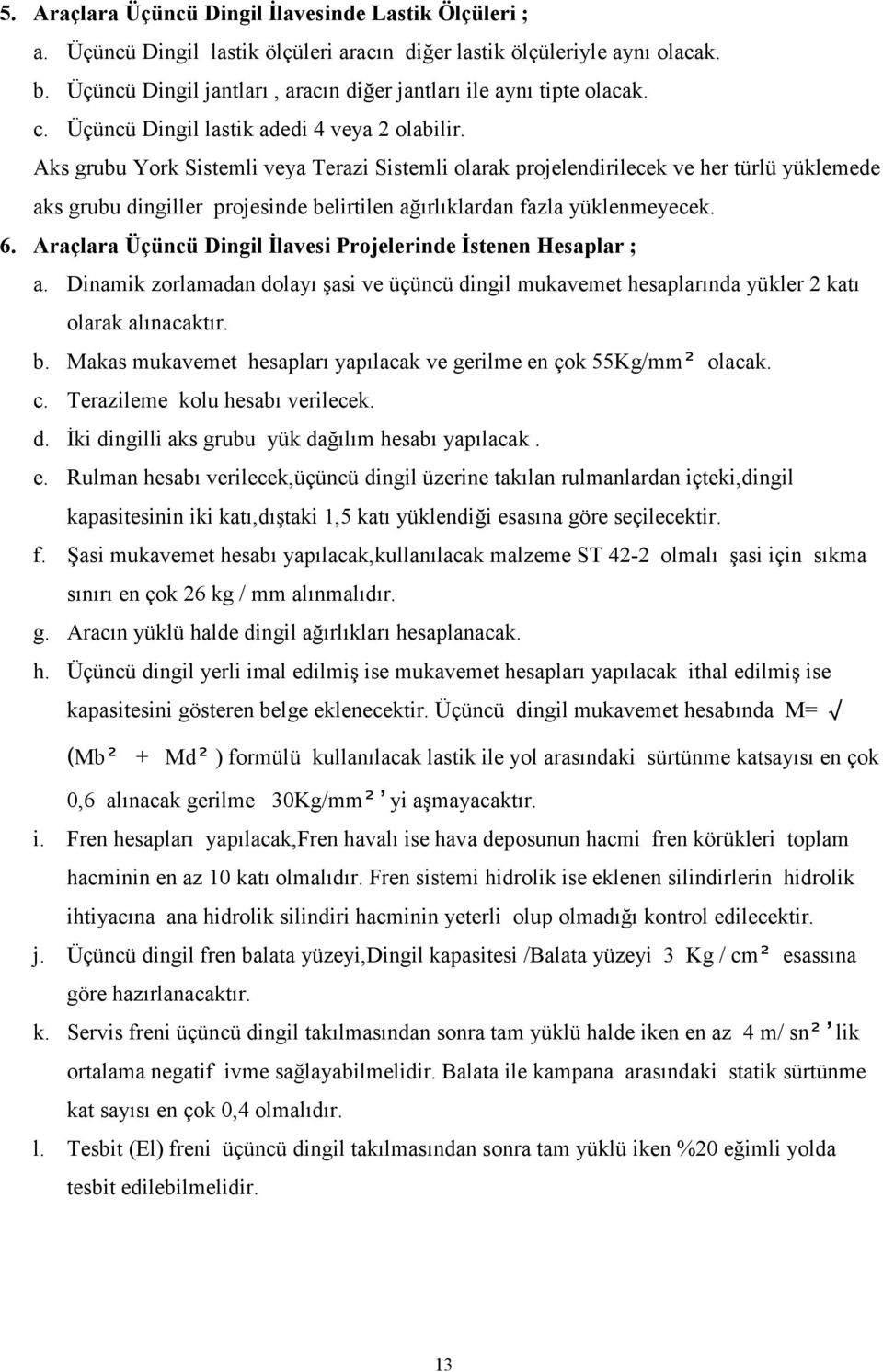 Aks grubu York Sistemli veya Terazi Sistemli olarak projelendirilecek ve her türlü yüklemede aks grubu dingiller projesinde belirtilen ağırlıklardan fazla yüklenmeyecek. 6.