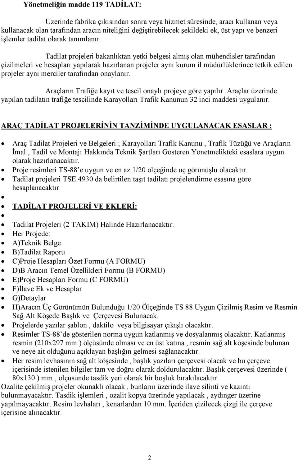 Tadilat projeleri bakanlıktan yetki belgesi almış olan mühendisler tarafından çizilmeleri ve hesapları yapılarak hazırlanan projeler aynı kurum il müdürlüklerince tetkik edilen projeler aynı merciler