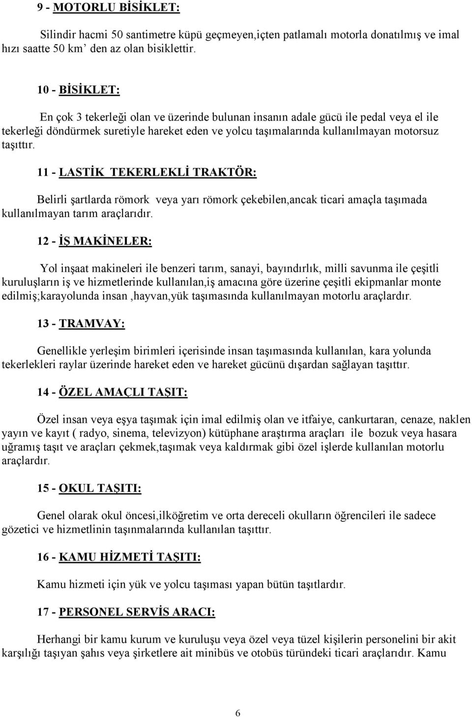 11 - LASTĐK TEKERLEKLĐ TRAKTÖR: Belirli şartlarda römork veya yarı römork çekebilen,ancak ticari amaçla taşımada kullanılmayan tarım araçlarıdır.