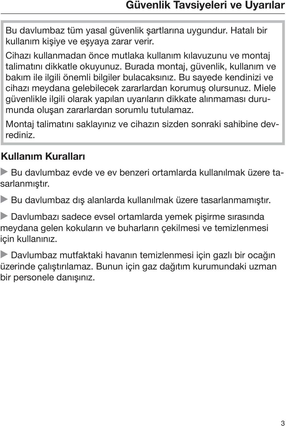 Bu sayede kendinizi ve cihazı meydana gelebilecek zararlardan korumuş olursunuz. Miele güvenlikle ilgili olarak yapılan uyarıların dikkate alınmaması durumunda oluşan zararlardan sorumlu tutulamaz.