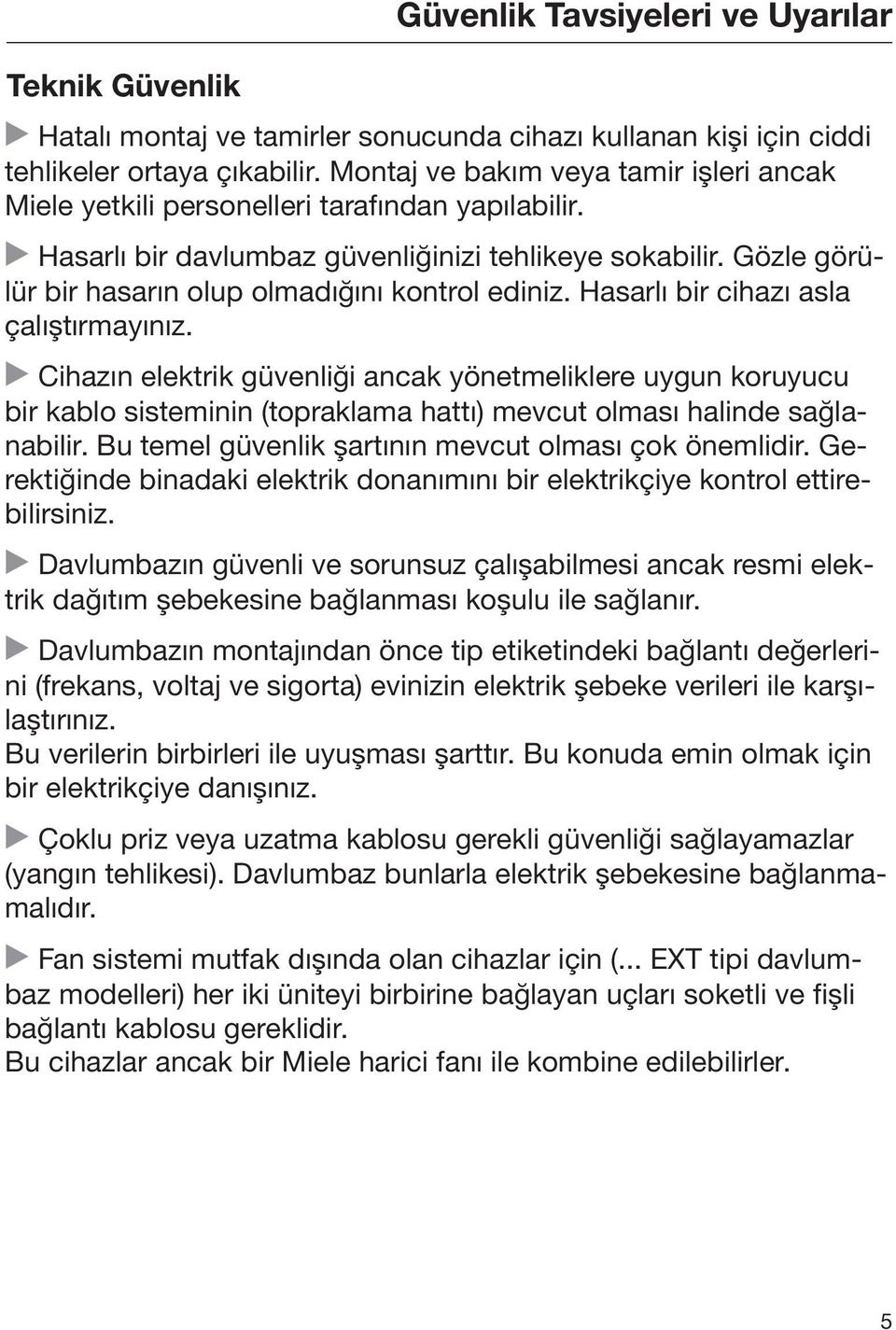 Gözle görülür bir hasarın olup olmadığını kontrol ediniz. Hasarlı bir cihazı asla çalıştırmayınız.