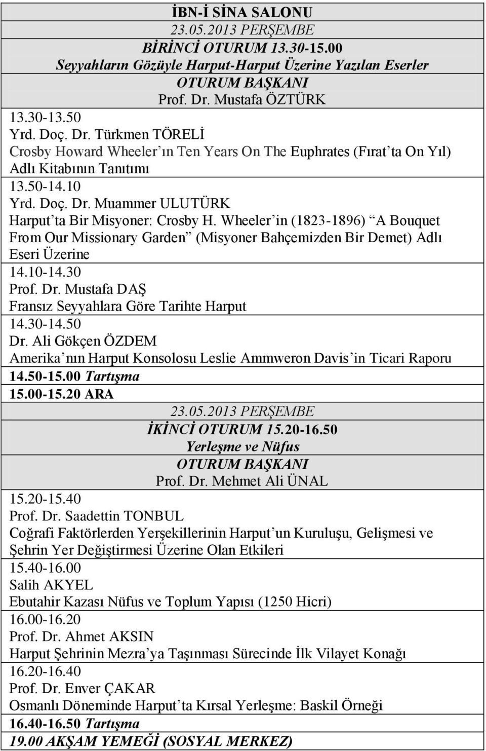 Wheeler in (1823-1896) A Bouquet From Our Missionary Garden (Misyoner Bahçemizden Bir Demet) Adlı Eseri Üzerine 14.10-14.30 Prof. Dr. Mustafa DAŞ Fransız Seyyahlara Göre Tarihte Harput 14.30-14.50 Dr.