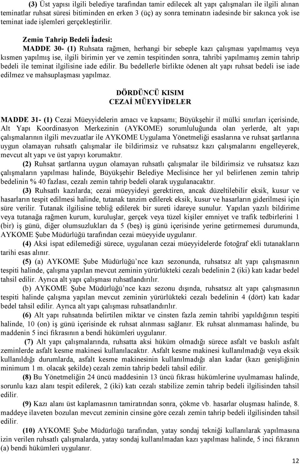 Zemin Tahrip Bedeli İadesi: MADDE 30- (1) Ruhsata rağmen, herhangi bir sebeple kazı çalışması yapılmamış veya kısmen yapılmış ise, ilgili birimin yer ve zemin tespitinden sonra, tahribi yapılmamış