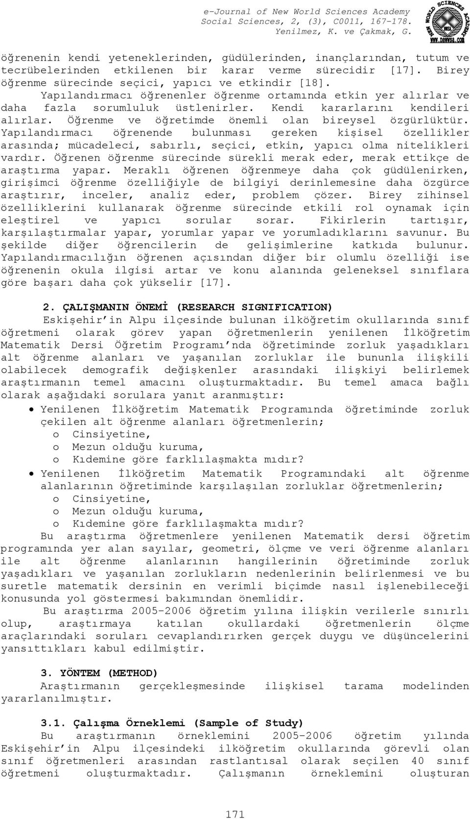 Yapılandırmacı öğrenende bulunması gereken kişisel özellikler arasında; mücadeleci, sabırlı, seçici, etkin, yapıcı olma nitelikleri vardır.