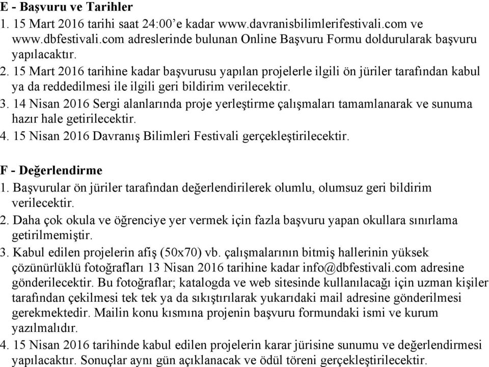 14 Nisan 2016 Sergi alanlarında proje yerleştirme çalışmaları tamamlanarak ve sunuma hazır hale getirilecektir. 4. 15 Nisan 2016 Davranış Bilimleri Festivali gerçekleştirilecektir.